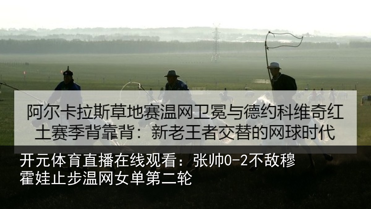 开元体育直播在线观看:张帅0-2不敌穆霍娃止步温网女单第二轮