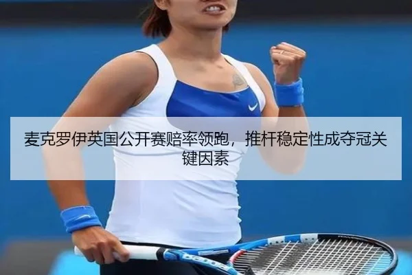 麦克罗伊英国公开赛赔率领跑，推杆稳定性成夺冠关键因素