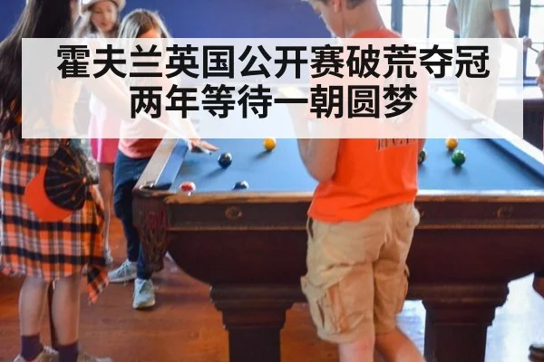 霍夫兰英国公开赛破荒夺冠两年等待一朝圆梦